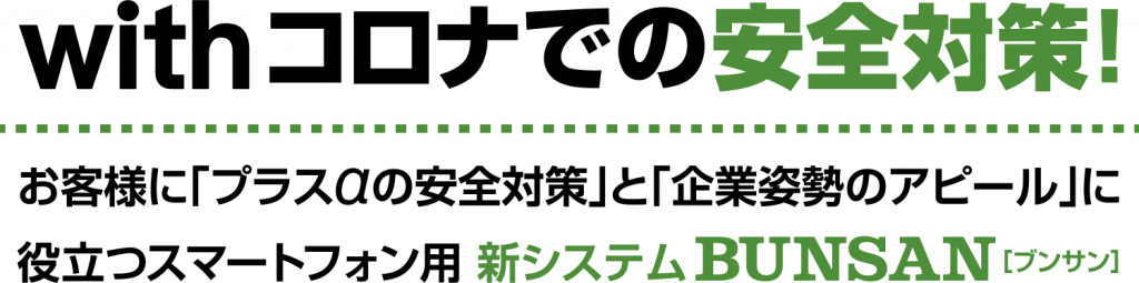 withコロナでの安全対策！お客様にプラスアルファの安全対策と企業姿勢のアピールに役立つスマートフォン用新システムBUNSAN（ブンサン）